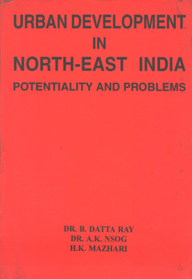 Urban Development In North-East India  - Potentiality And Problems(Hardcover, Dr. B. Datta Ray, Dr. A.K. Nsog, H.K. Mazhari)