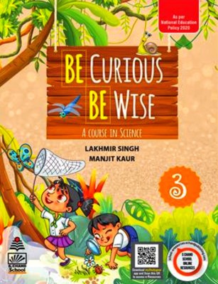 Be Curious Be Wise- A Course in Science Class 3  - S. CHAND SCHOOL(Paperback, Lakhmir Singh, Manjit Kaur)