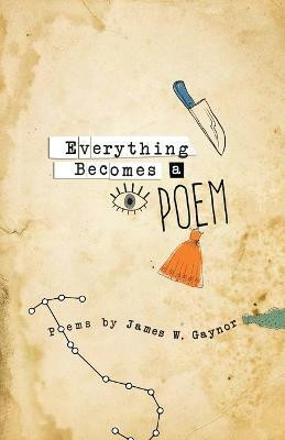 Everything Becomes a Poem(English, Paperback, Gaynor James W)