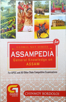 GLOBAL NET SERIES : ASSAMPEDIA GENERAL KNOWLEDGE ON ASSAM IN ENGLISH MEDIUM. USEFUL FOR APSC AND ALL OTHER STATE COMPETITIVE EXAMINATIONS(ASHOK PUBLICATION, CHINMOY BORDOLOI)