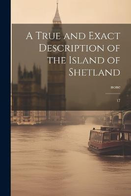 A True and Exact Description of the Island of Shetland(English, Paperback, None None)