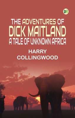 The Adventures of Dick Maitland: A Tale of Unknown Africa(Paperback, Harry Collingwood)