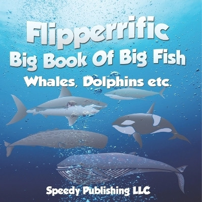 Flipperrific Big Book Of Big Fish (Whales, Dolphins etc)(English, Paperback, Speedy Publishing LLC)