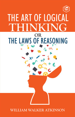 The Art of Logical Thinking or The Law of Reasoning(English, Paperback, Atkinson William Walker)