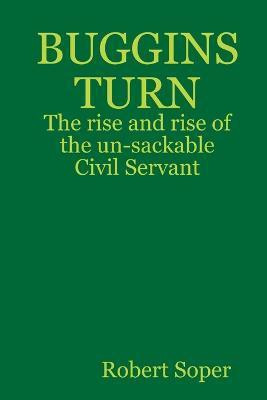 BUGGINS TURN - The rise and rise of the un-sackable Civil Servant(English, Paperback, Soper Robert)