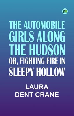 The Automobile Girls Along the Hudson; Or, Fighting Fire in Sleepy Hollow(Paperback, Laura Dent Crane)
