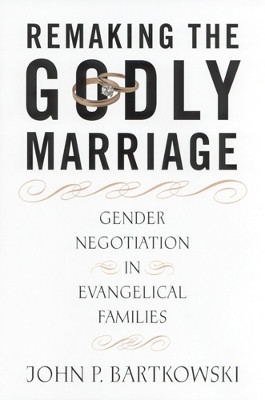 Remaking the Godly Marriage(English, Paperback, Bartkowski John)