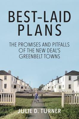 Best-Laid Plans - The Promises and Pitfalls of the New Deal's Greenbelt Towns(English, Hardcover, Turner Julie D.)