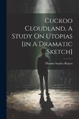 Cuckoo Cloudland, A Study On Utopias [in A Dramatic Sketch](English, Paperback, Rogers Thomas Stanley)