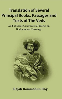 Translation of Several Principal Books Passages and Texts of The Veds: And of Some Controversial Works on Brahmunical Theology [Hardcover](Hardcover, Rajah Rammohun Roy)