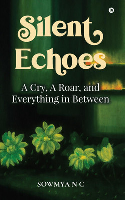 Silent Echoes  - A Cry, A Roar, and Everything in Between(English, Paperback, Sowmya N C)