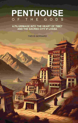 Penthouse of The Gods: A Pilgrimage Into the Heart of Tibet And The Sacred City of Lhasa [Hardcover](Hardcover, Theos Bernard)