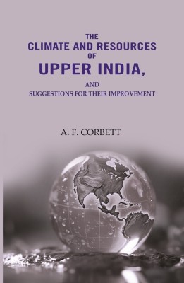 The Climate and Resources of Upper India: Suggestions For Their Improvement [Hardcover](Hardcover, A. F. Corbett)