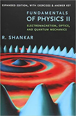 Fundamentals Of Physics Ii Electromagnetism,Optics, And Quantum Mechanics(Paperback, R. Shankar)
