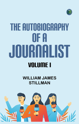 The Autobiography of a Journalist, Volume I(Paperback, William James Stillman)