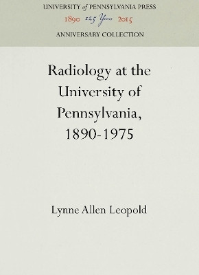 Radiology at the University of Pennsylvania, 1890-1975(English, Electronic book text, Leopold Lynne Allen)