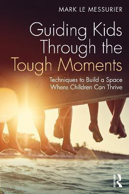 Guiding Kids Through the Tough Moments(English, Paperback, Le Messurier Mark)