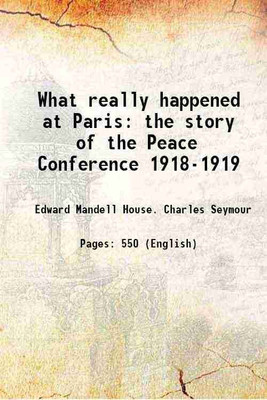 What really happened at Paris the story of the Peace Conference 1918-1919 1921 [Hardcover](Hardcover, Edward Mandell House. Charles Seymour)