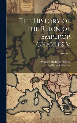The History of the Reign of Emperor Charles V; Volume 1(English, Hardcover, Prescott William Hickling)