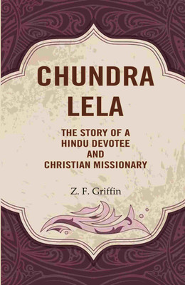 Chundra Lela: The Story of a Hindu Devotee and Christian Missionary [Hardcover](Hardcover, Z. F. Griffin)