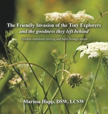 The Friendly Invasion of the Tiny Explorers and the goodness they left behind(English, Hardcover, Happ Dsw Lcsw Marissa)