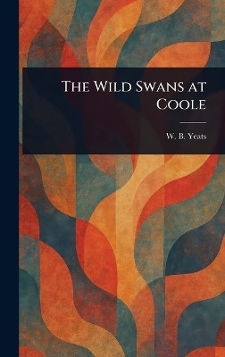 The Wild Swans at Coole(English, Hardcover, Yeats W B (William Butler))