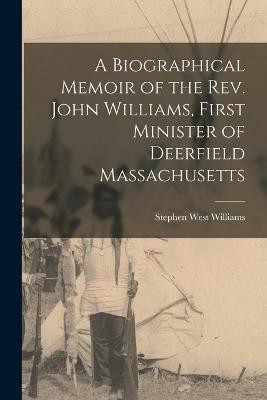 A Biographical Memoir of the Rev. John Williams, First Minister of Deerfield Massachusetts(English, Paperback, Williams Stephen West)