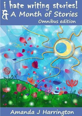 I Hate Writing Stories & A Month of Stories Omnibus Edition(English, Paperback, Harrington Amanda J)
