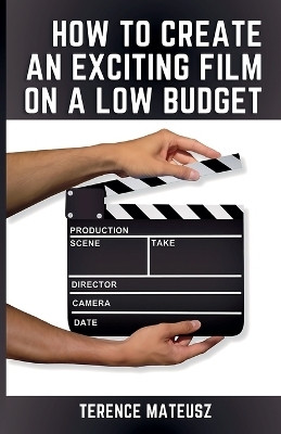 How to Create an Exciting Film on a Low Budget(English, Paperback, Mateusz Terence)