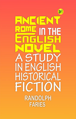 Ancient Rome in the English novel: a study in English historical fiction(Paperback, Randolph Faries)