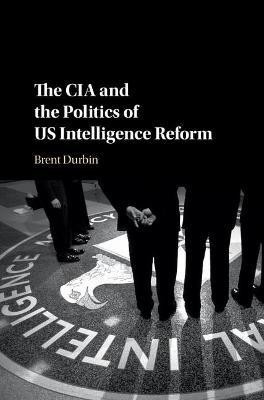 The CIA and the Politics of US Intelligence Reform(English, Hardcover, Durbin Brent)