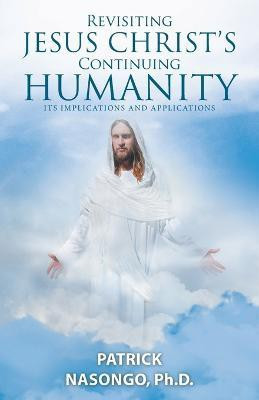 Revisiting Jesus Christ's Continuing Humanity(English, Paperback, Nasongo Patrick PH D)