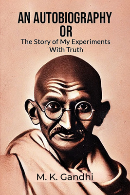 An Autobiography or the Story of My Experiments with Truth(English, Paperback, Gandhi M. K.)