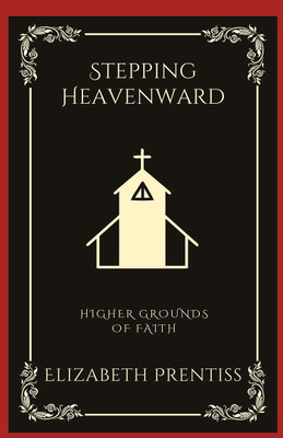 Stepping Heavenward: Higher Grounds of Faith (Grapevine Press)(Hardcover, Elizabeth Prentiss, Grapevine Press)