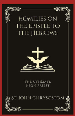 Homilies on the Epistle to the Hebrews(English, Hardcover, Chrysostom St John)