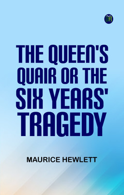 The Queen's Quair; or, The Six Years' Tragedy(Paperback, Maurice Hewlett)