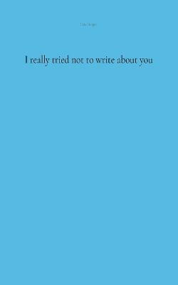 I really tried not to write about you(English, Paperback, Geiger Lina)