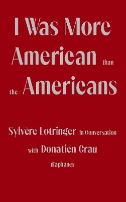 I Was More American than the Americans - Sylvere Lotringer in Conversation with Donatien Grau(English, Paperback, Lotringer Sylvere)
