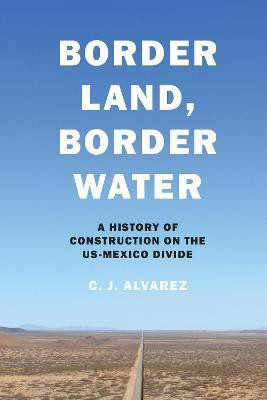 Border Land, Border Water(English, Paperback, Alvarez C. J.)