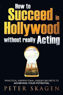 How to Succeed in Hollywood without really Acting(English, Paperback, Skagen Peter)