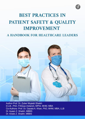 BEST PRACTICES IN PATIENT SAFETY AND QUALITY IMPROVEMENT: A HANDBOOK FOR HEALTHCARE LEADERS(Paperback, Prof. Dr. Zuber Mujeeb Shaikh, Prof. Dr. Gazala A. Khan, Dr. Ayaan Z. Shaikh, Dr. Areeb Z. Shaikh) BEST PRACTICES IN PATIENT SAFETY AND QUALITY IMPROVEMENT: A HANDBOOK FOR HEALTHCARE LEADERS(Paperback, Prof. Dr. Zuber Mujeeb Shaikh, Prof. Dr. Gazala A. Khan, Dr. Ayaan Z. Shaikh, Dr. Areeb Z. Shaikh)