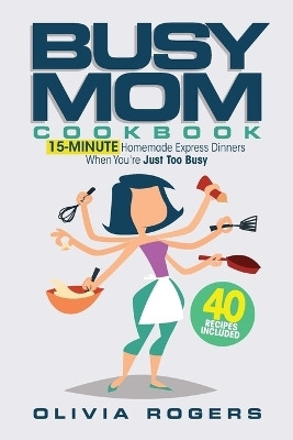 The Busy Mom Cookbook(English, Paperback, Rogers Olivia)