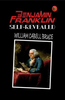 Benjamin Franklin, Self-Revealed(Hardcover, William Cabell Bruce)