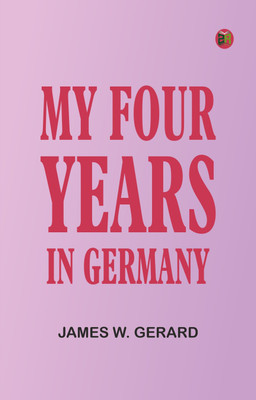 My Four Years in Germany(Paperback, James W. Gerard)