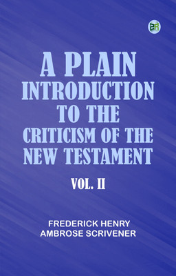 A Plain Introduction to the Criticism of the New Testament, Vol. II.(Paperback, Frederick Henry Ambrose Scrivener)
