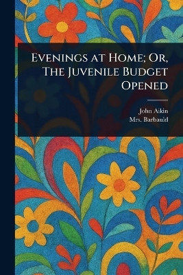 Evenings at Home; Or, The Juvenile Budget Opened(English, Paperback, Aikin John Mrs)