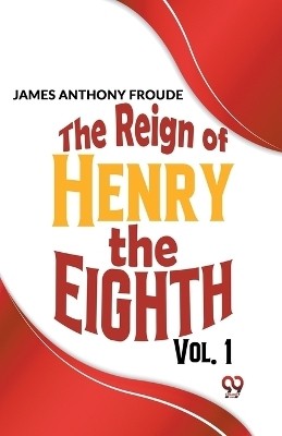 The Reign Of Henry The Eighth Vol.1(English, Paperback, Anthony Froude James)