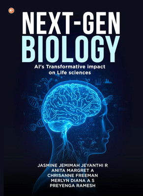 Next-gen Biology : Ai's Transformative Impact On Life Sciences : Ai Innovations In Biotechnology, Healthcare, And Agriculture(Paperback, Jasmine Jemimah Jeyanthi R, Anita Margret A, Chrisanne Freeman, Mrs. Merlyn Diana A S)