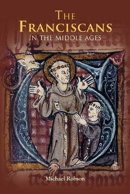 The Franciscans in the Middle Ages(English, Hardcover, Robson Michael J.P. Dr)