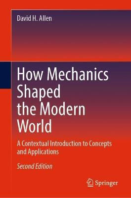 How Mechanics Shaped the Modern World(English, Hardcover, Allen David H.)